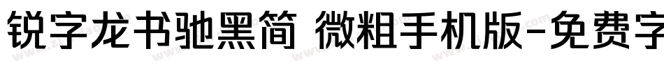 锐字龙书驰黑简 微粗手机版字体转换